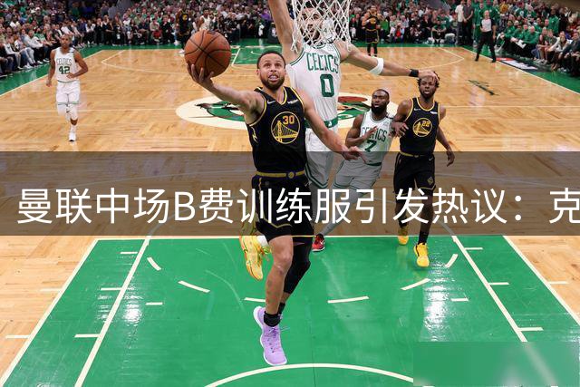 曼联中场B费训练服引发热议：克罗地亚与苏格兰球衣轮换亮相