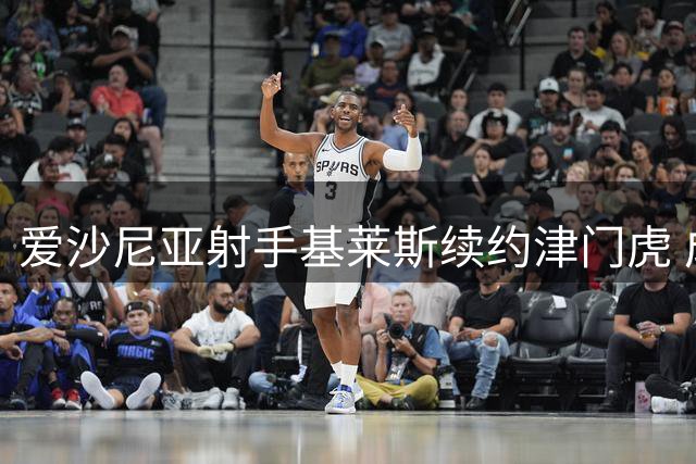 爱沙尼亚射手基莱斯续约津门虎 成球队保级关键先生